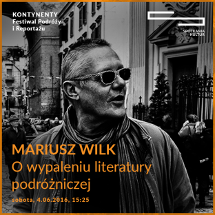 Spotkanie z Mariuszem Wilkiem podczas Festiwalu Podróży i Reportażu "Kontynenty"